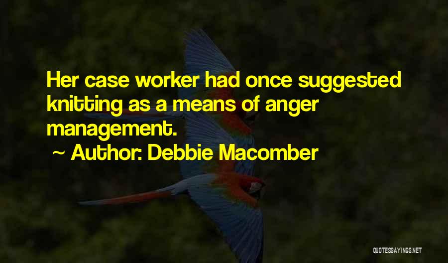 Debbie Macomber Quotes: Her Case Worker Had Once Suggested Knitting As A Means Of Anger Management.