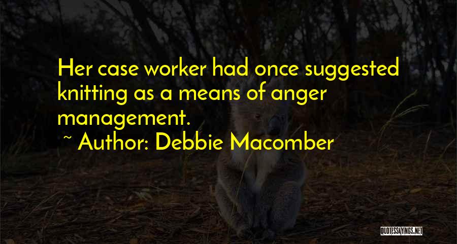 Debbie Macomber Quotes: Her Case Worker Had Once Suggested Knitting As A Means Of Anger Management.