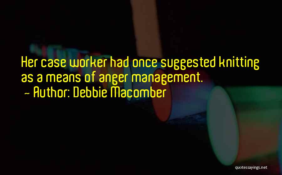Debbie Macomber Quotes: Her Case Worker Had Once Suggested Knitting As A Means Of Anger Management.