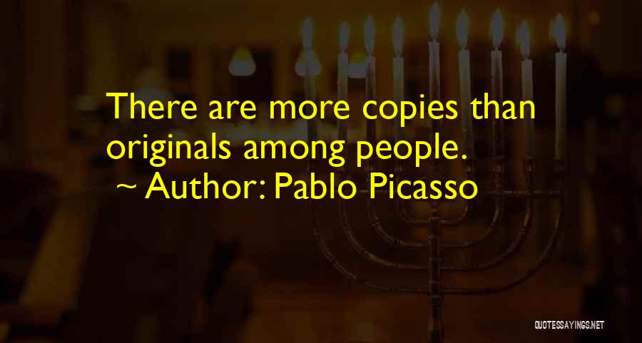 Pablo Picasso Quotes: There Are More Copies Than Originals Among People.