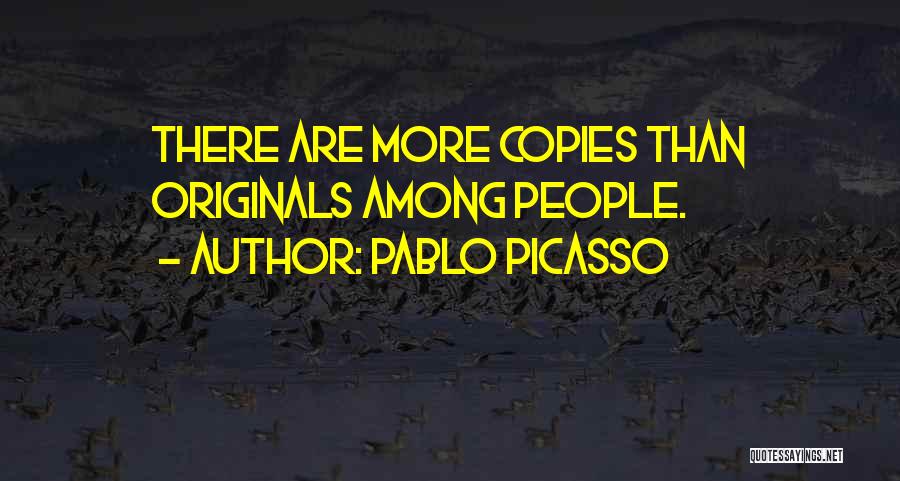Pablo Picasso Quotes: There Are More Copies Than Originals Among People.