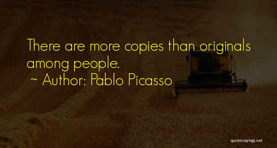 Pablo Picasso Quotes: There Are More Copies Than Originals Among People.