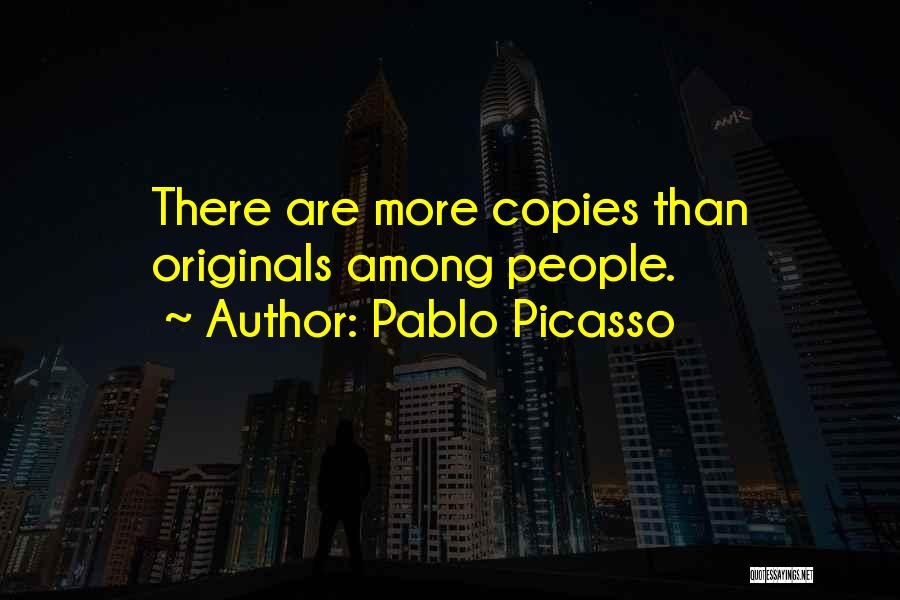 Pablo Picasso Quotes: There Are More Copies Than Originals Among People.