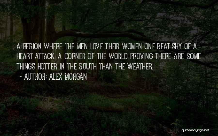 Alex Morgan Quotes: A Region Where The Men Love Their Women One Beat Shy Of A Heart Attack. A Corner Of The World