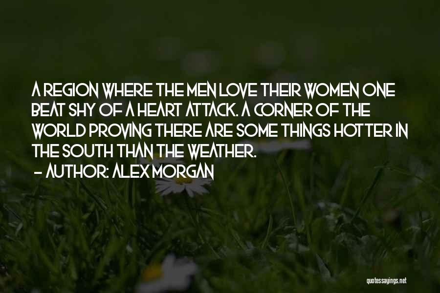 Alex Morgan Quotes: A Region Where The Men Love Their Women One Beat Shy Of A Heart Attack. A Corner Of The World