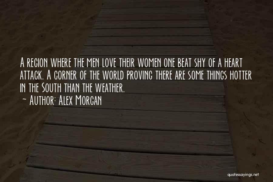 Alex Morgan Quotes: A Region Where The Men Love Their Women One Beat Shy Of A Heart Attack. A Corner Of The World