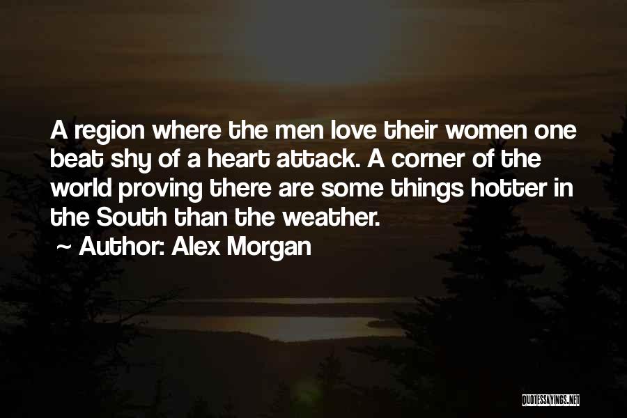 Alex Morgan Quotes: A Region Where The Men Love Their Women One Beat Shy Of A Heart Attack. A Corner Of The World