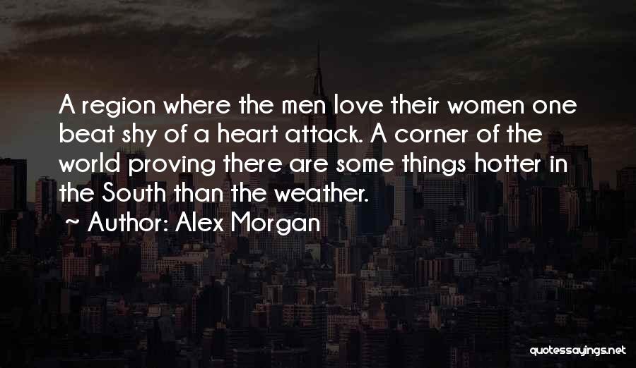 Alex Morgan Quotes: A Region Where The Men Love Their Women One Beat Shy Of A Heart Attack. A Corner Of The World