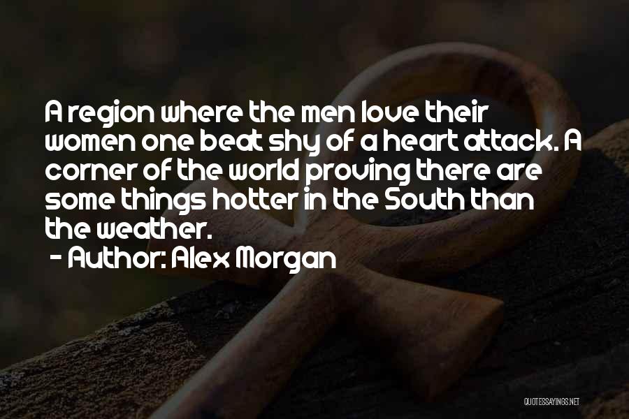 Alex Morgan Quotes: A Region Where The Men Love Their Women One Beat Shy Of A Heart Attack. A Corner Of The World