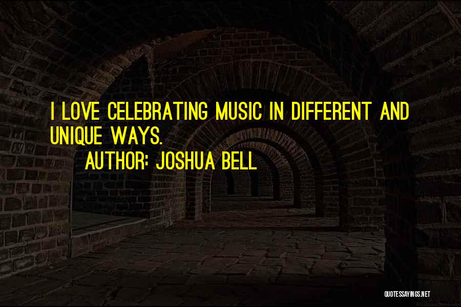 Joshua Bell Quotes: I Love Celebrating Music In Different And Unique Ways.