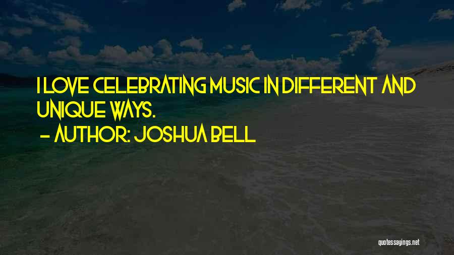 Joshua Bell Quotes: I Love Celebrating Music In Different And Unique Ways.