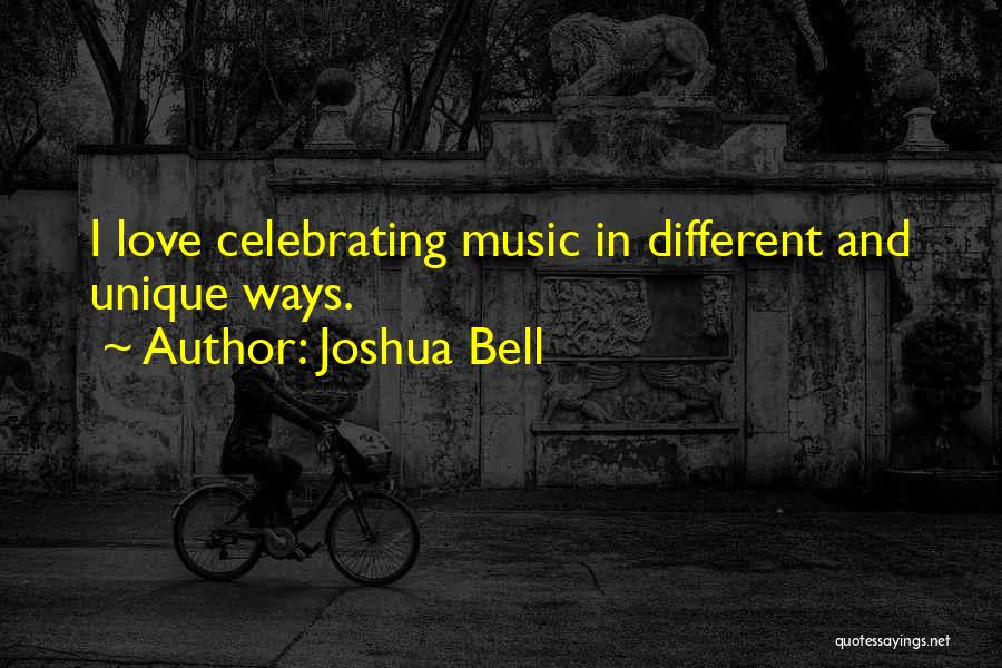 Joshua Bell Quotes: I Love Celebrating Music In Different And Unique Ways.