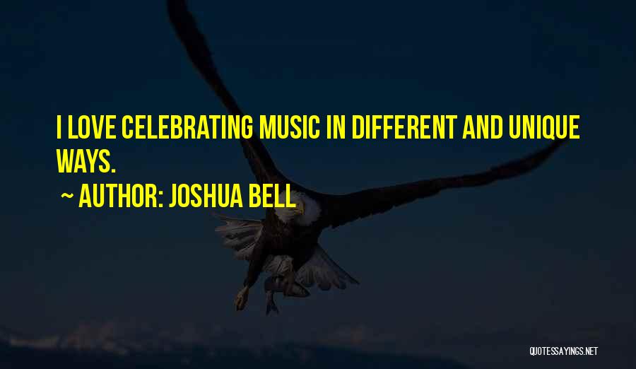 Joshua Bell Quotes: I Love Celebrating Music In Different And Unique Ways.