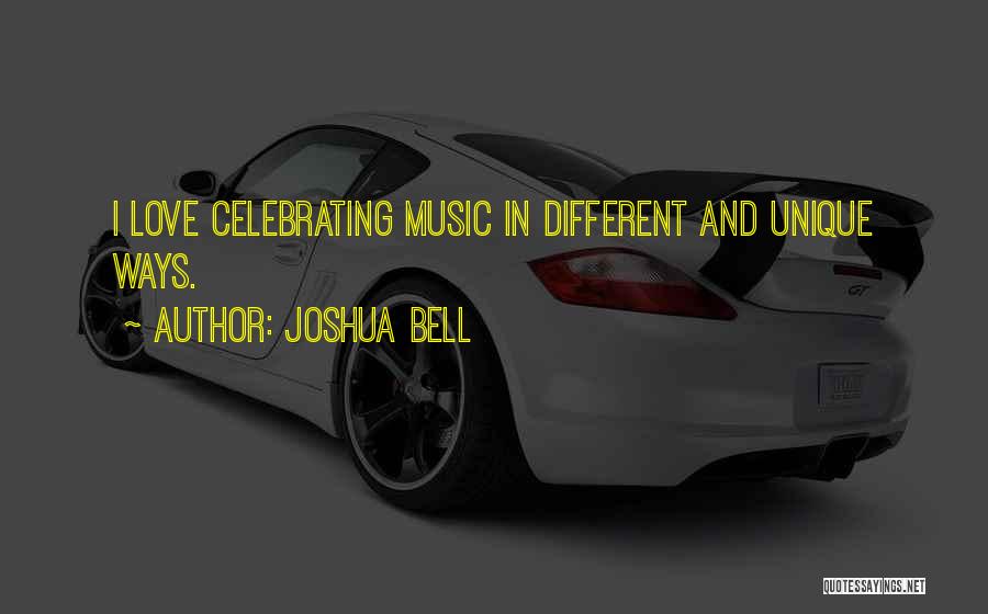 Joshua Bell Quotes: I Love Celebrating Music In Different And Unique Ways.