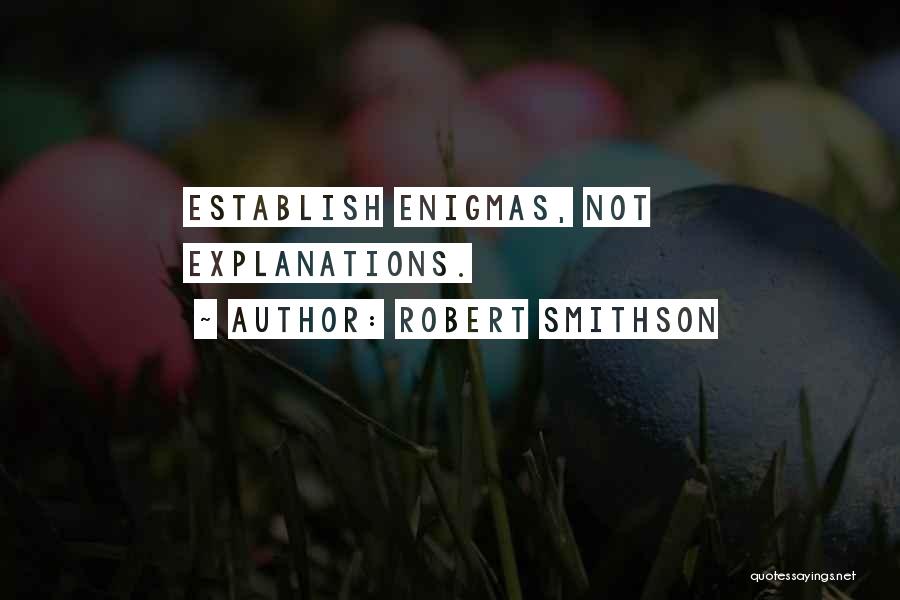 Robert Smithson Quotes: Establish Enigmas, Not Explanations.