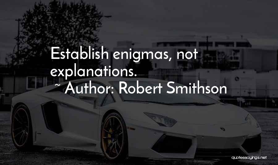 Robert Smithson Quotes: Establish Enigmas, Not Explanations.