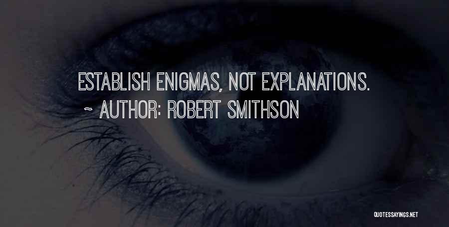 Robert Smithson Quotes: Establish Enigmas, Not Explanations.