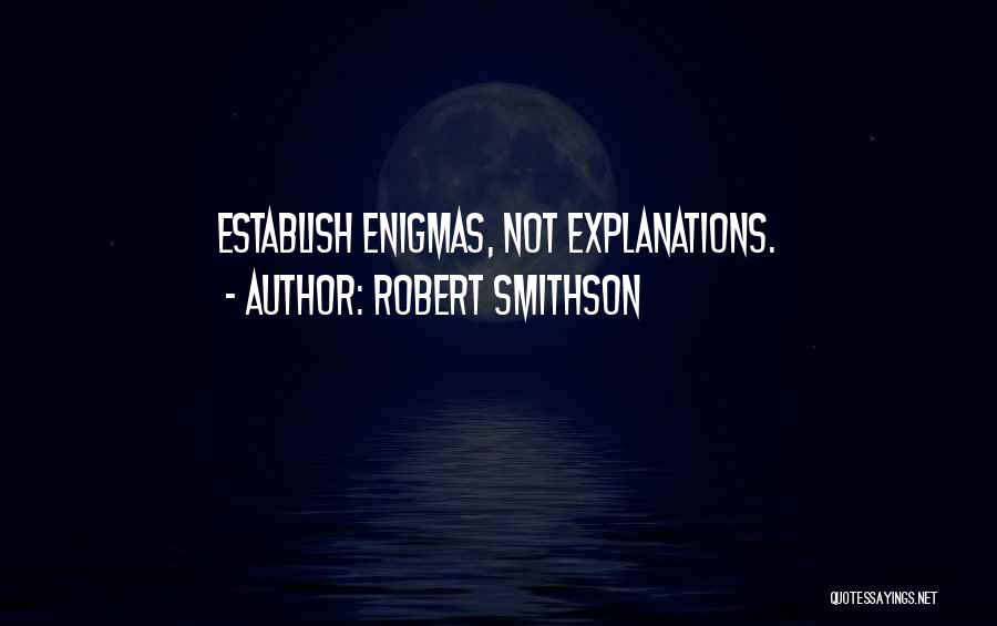 Robert Smithson Quotes: Establish Enigmas, Not Explanations.