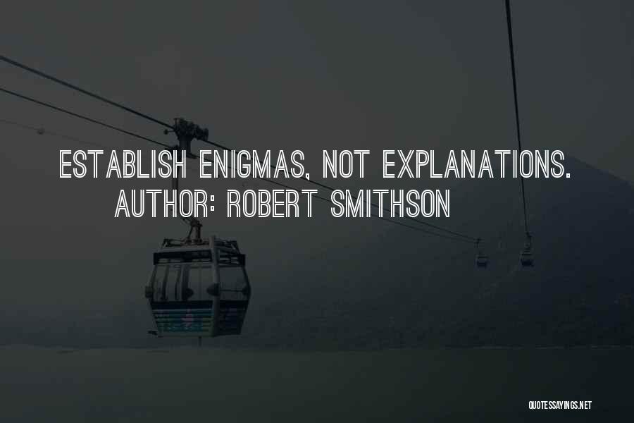 Robert Smithson Quotes: Establish Enigmas, Not Explanations.