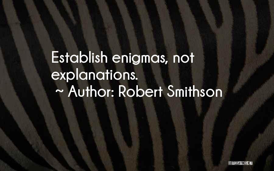 Robert Smithson Quotes: Establish Enigmas, Not Explanations.