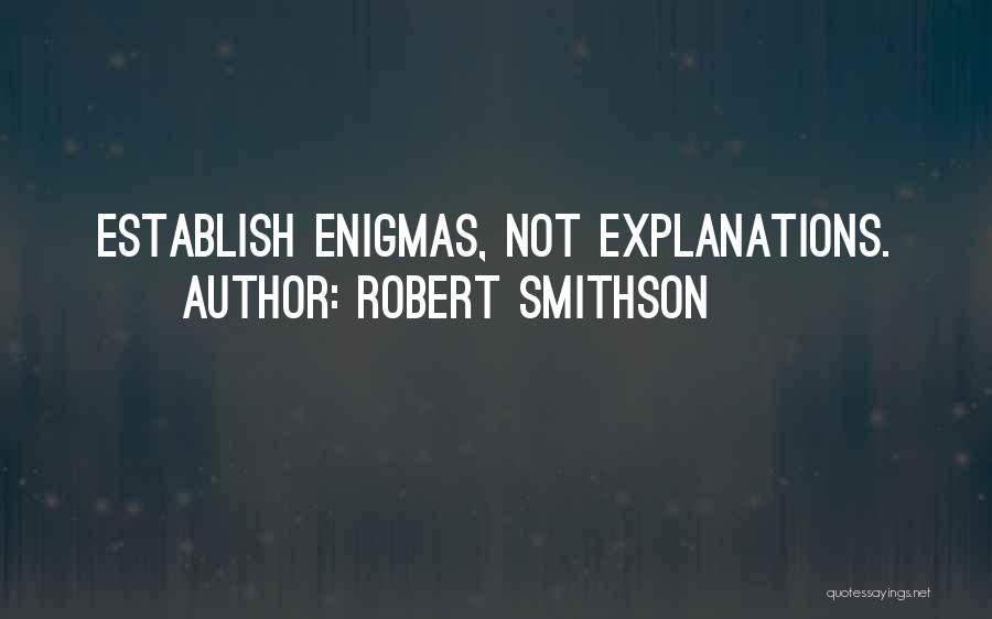 Robert Smithson Quotes: Establish Enigmas, Not Explanations.