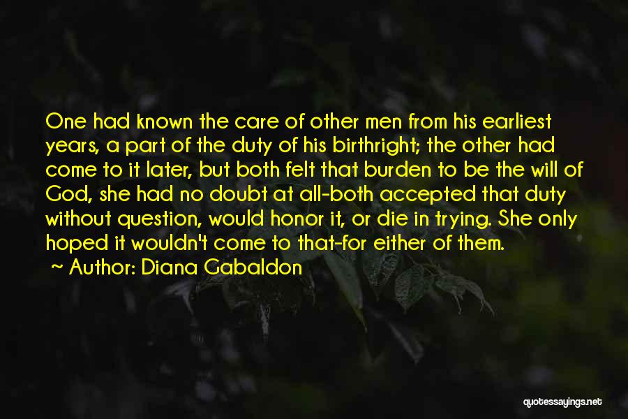 Diana Gabaldon Quotes: One Had Known The Care Of Other Men From His Earliest Years, A Part Of The Duty Of His Birthright;