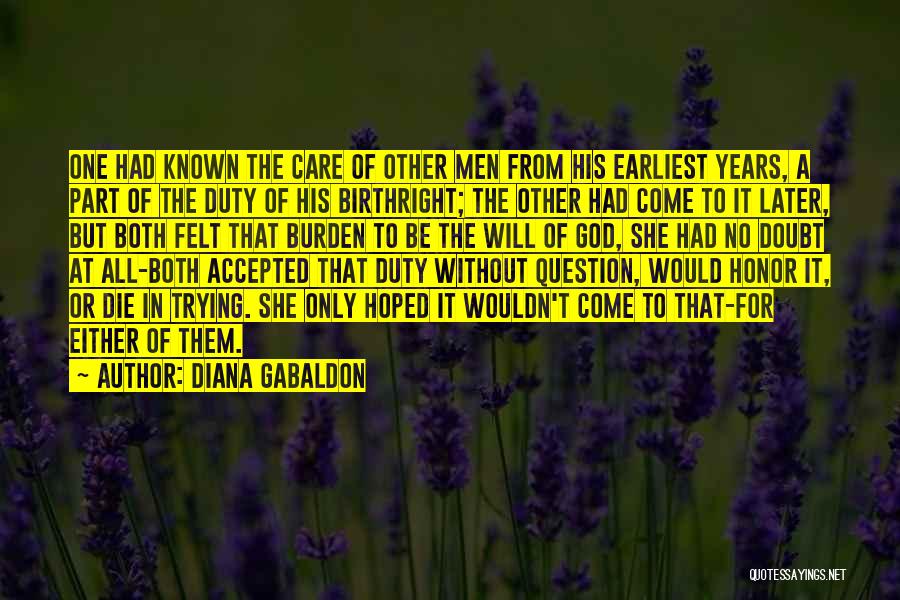 Diana Gabaldon Quotes: One Had Known The Care Of Other Men From His Earliest Years, A Part Of The Duty Of His Birthright;