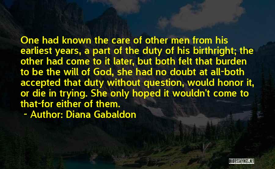 Diana Gabaldon Quotes: One Had Known The Care Of Other Men From His Earliest Years, A Part Of The Duty Of His Birthright;