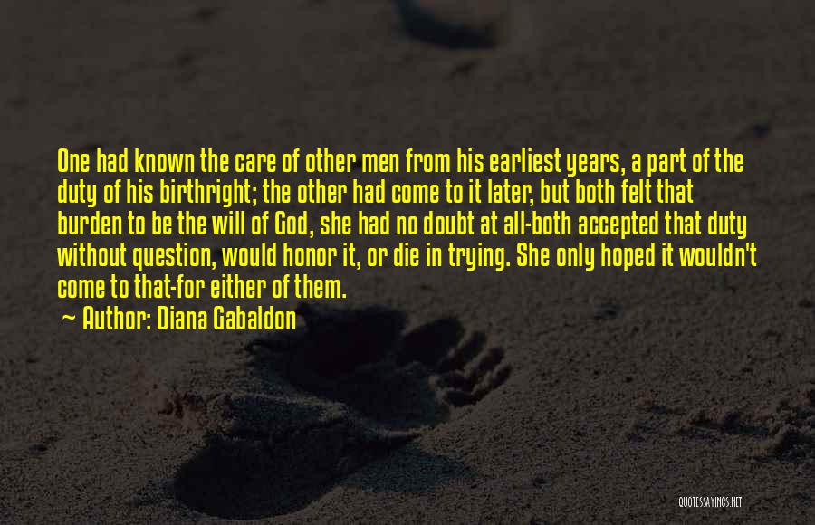 Diana Gabaldon Quotes: One Had Known The Care Of Other Men From His Earliest Years, A Part Of The Duty Of His Birthright;