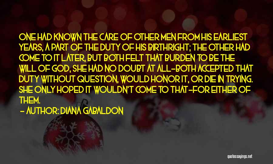 Diana Gabaldon Quotes: One Had Known The Care Of Other Men From His Earliest Years, A Part Of The Duty Of His Birthright;