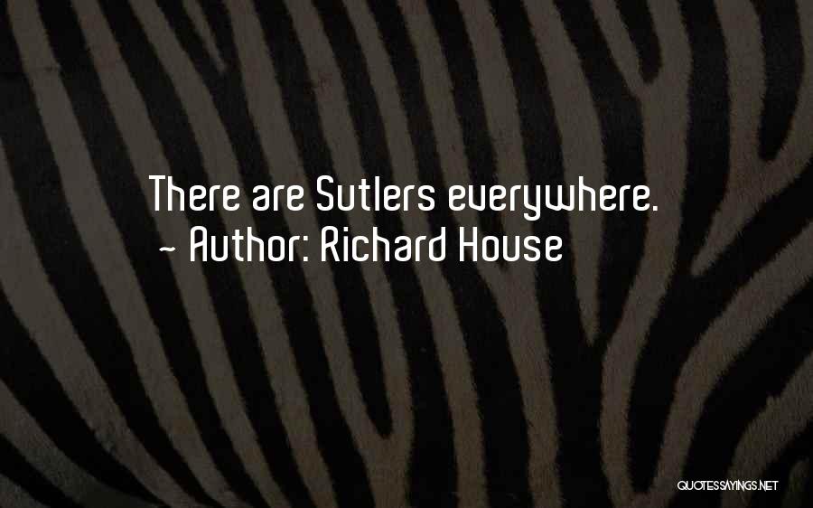 Richard House Quotes: There Are Sutlers Everywhere.