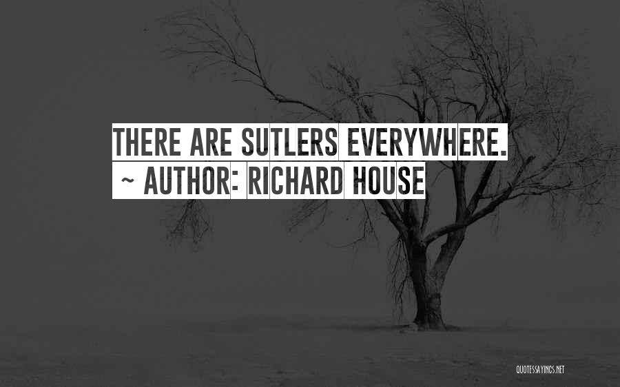 Richard House Quotes: There Are Sutlers Everywhere.