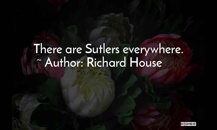 Richard House Quotes: There Are Sutlers Everywhere.