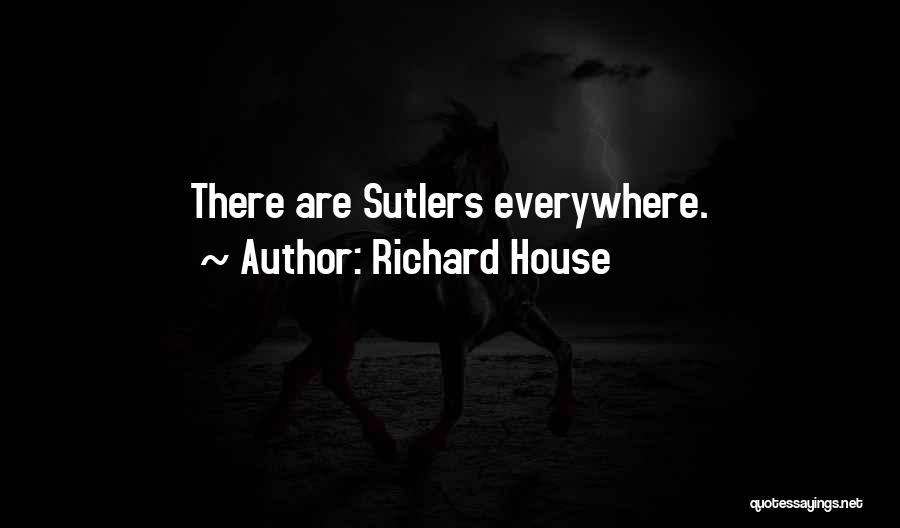 Richard House Quotes: There Are Sutlers Everywhere.