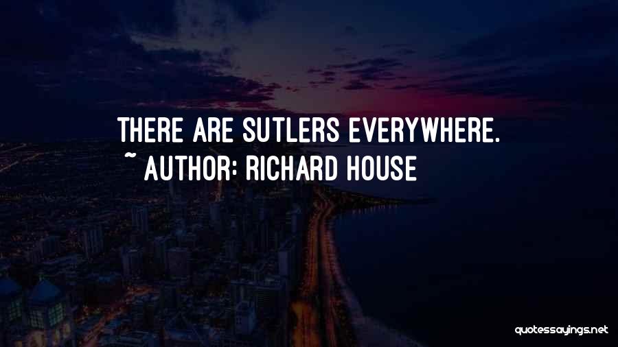 Richard House Quotes: There Are Sutlers Everywhere.