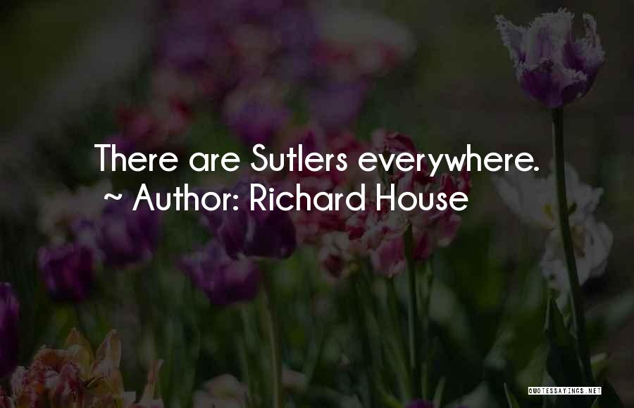 Richard House Quotes: There Are Sutlers Everywhere.