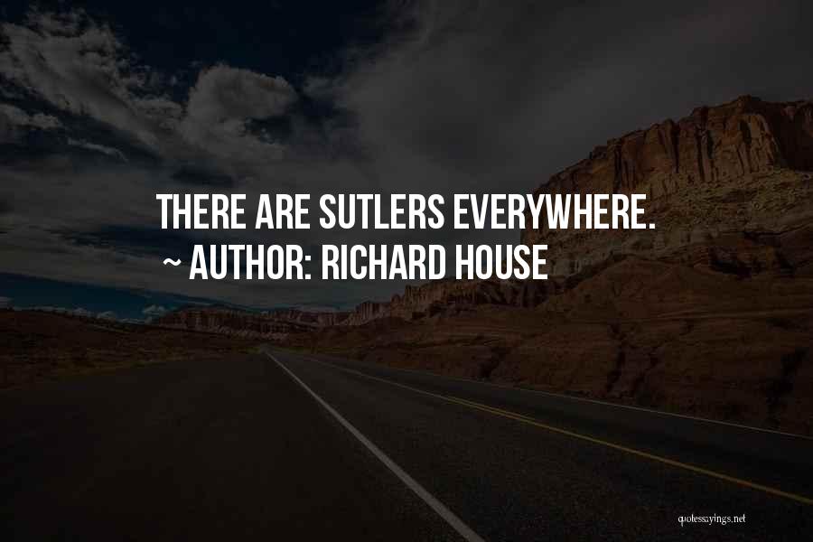 Richard House Quotes: There Are Sutlers Everywhere.