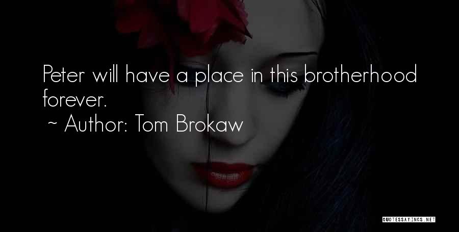 Tom Brokaw Quotes: Peter Will Have A Place In This Brotherhood Forever.