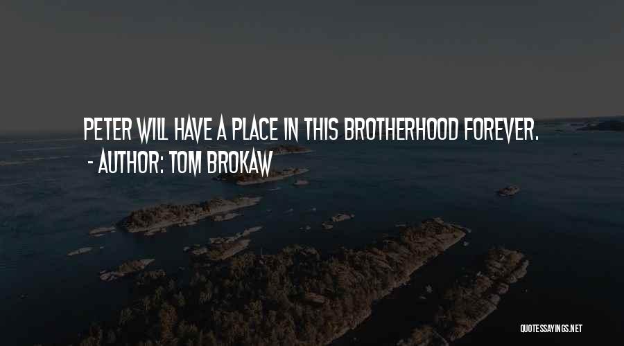 Tom Brokaw Quotes: Peter Will Have A Place In This Brotherhood Forever.