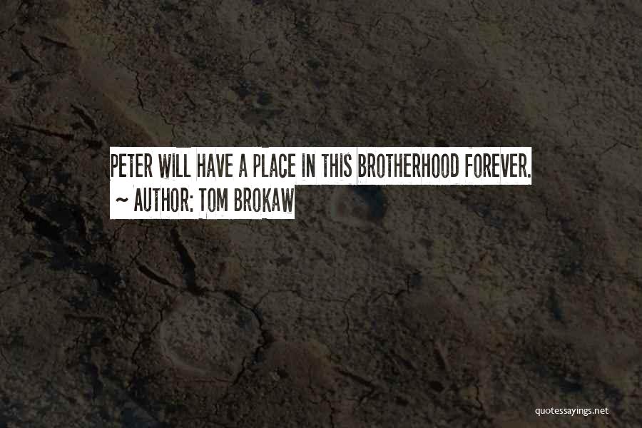 Tom Brokaw Quotes: Peter Will Have A Place In This Brotherhood Forever.