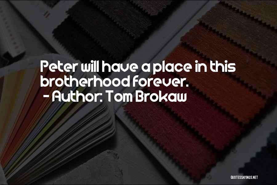 Tom Brokaw Quotes: Peter Will Have A Place In This Brotherhood Forever.