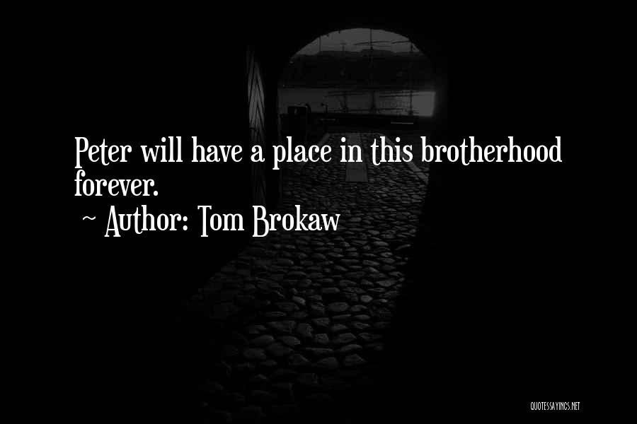 Tom Brokaw Quotes: Peter Will Have A Place In This Brotherhood Forever.