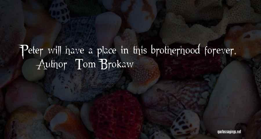 Tom Brokaw Quotes: Peter Will Have A Place In This Brotherhood Forever.