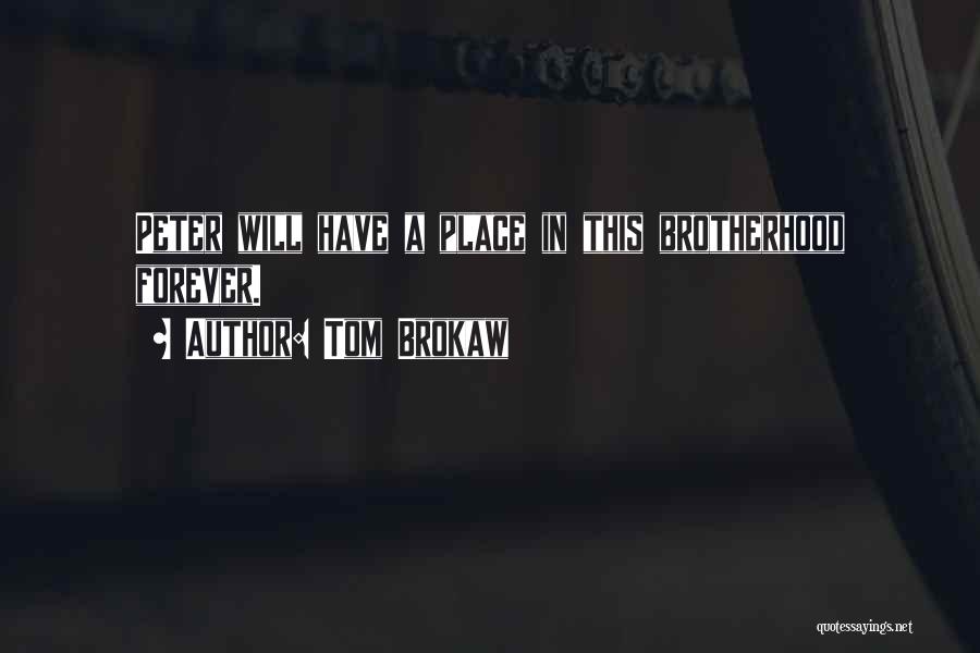 Tom Brokaw Quotes: Peter Will Have A Place In This Brotherhood Forever.