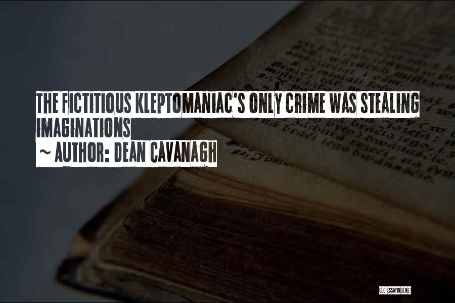 Dean Cavanagh Quotes: The Fictitious Kleptomaniac's Only Crime Was Stealing Imaginations