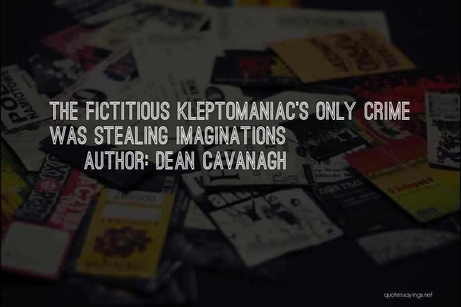 Dean Cavanagh Quotes: The Fictitious Kleptomaniac's Only Crime Was Stealing Imaginations