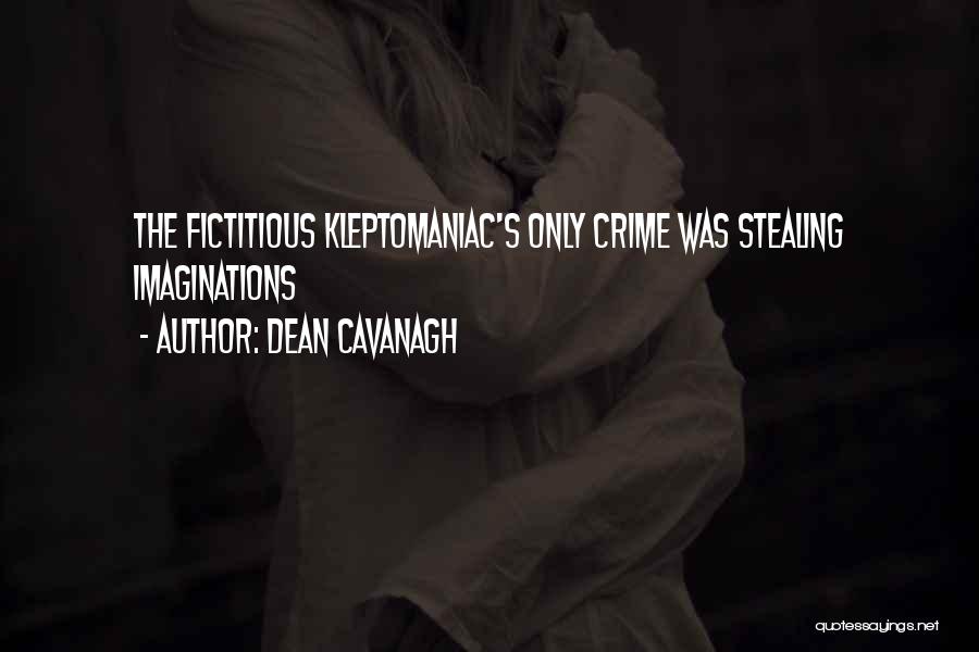 Dean Cavanagh Quotes: The Fictitious Kleptomaniac's Only Crime Was Stealing Imaginations