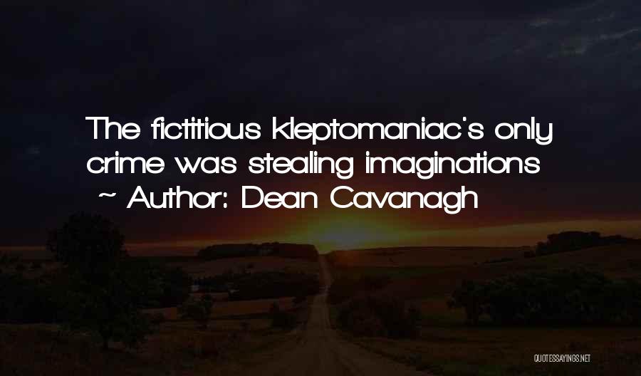 Dean Cavanagh Quotes: The Fictitious Kleptomaniac's Only Crime Was Stealing Imaginations