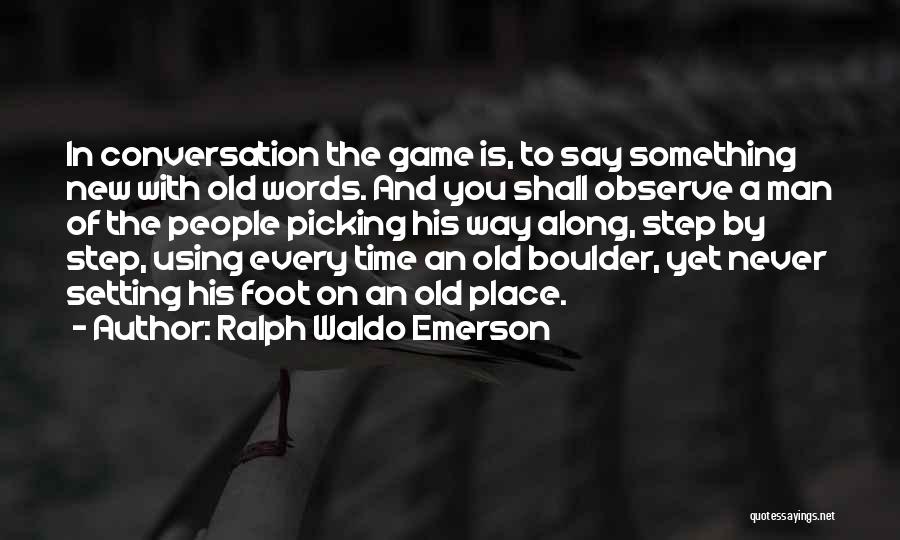 Ralph Waldo Emerson Quotes: In Conversation The Game Is, To Say Something New With Old Words. And You Shall Observe A Man Of The