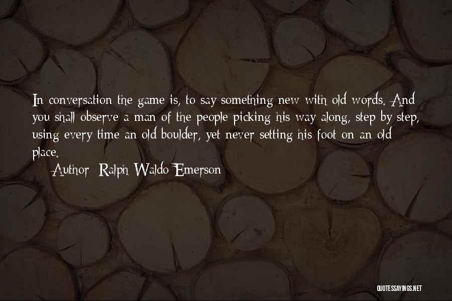 Ralph Waldo Emerson Quotes: In Conversation The Game Is, To Say Something New With Old Words. And You Shall Observe A Man Of The